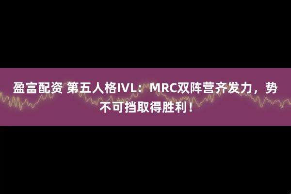 盈富配资 第五人格IVL：MRC双阵营齐发力，势不可挡取得胜利！