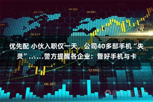 优先配 小伙入职仅一天，公司40多部手机“失灵”……警方提醒各企业：管好手机与卡