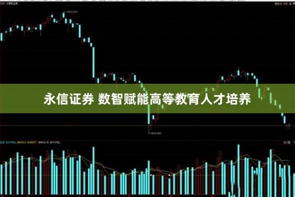 永信证券 数智赋能高等教育人才培养