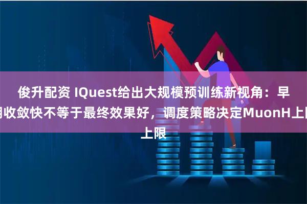 俊升配资 IQuest给出大规模预训练新视角：早期收敛快不等于最终效果好，调度策略决定MuonH上限